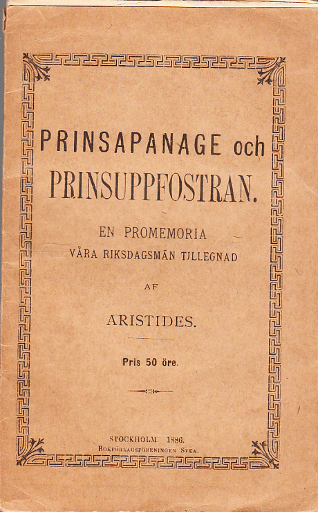 Prinsapanage och prinsuppfostran. En promemoria, våra riksdagsmän tillegnad af Aristides. [Utg. av] Bokförlagsföreningen Svea.