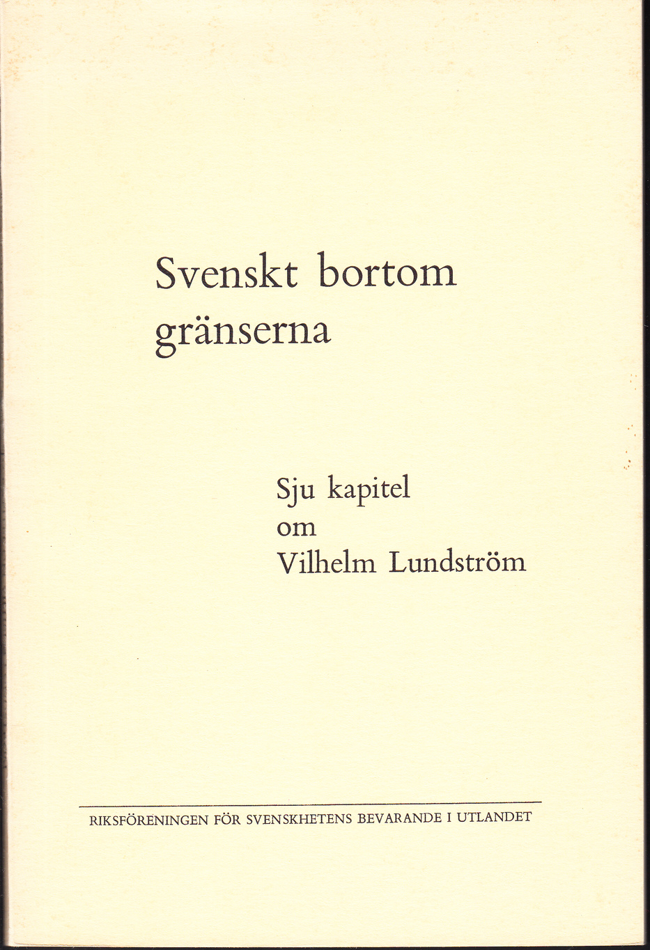 Svenskt bortom gränserna. Sju kapitel om Vilhelm Lundström. [Utg. av] Riksföreningen för svenskhetens bevarande i utlandet.