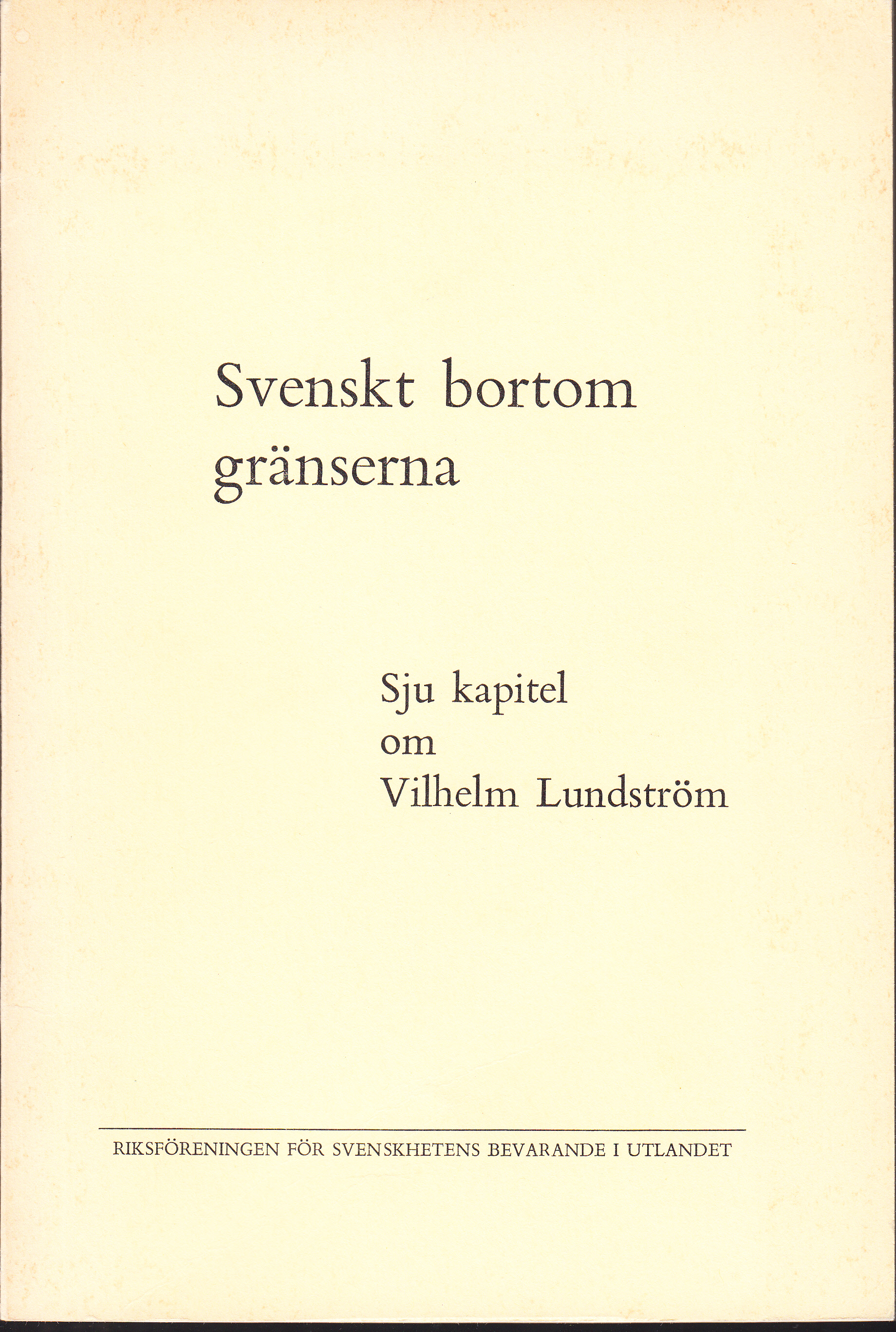 Svenskt bortom gränserna. Sju kapitel om Vilhelm Lundström. [Utg. av] Riksföreningen för svenskhetens bevarande i utlandet.