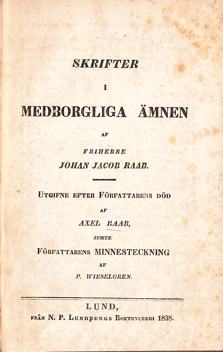 Skrifter i medborgerliga ämnen af friherre Johan Jacob Raab. Utgifne efter författarens död af Axel Raab. Jemte författarens minnesteckning af P. Wieselgren.