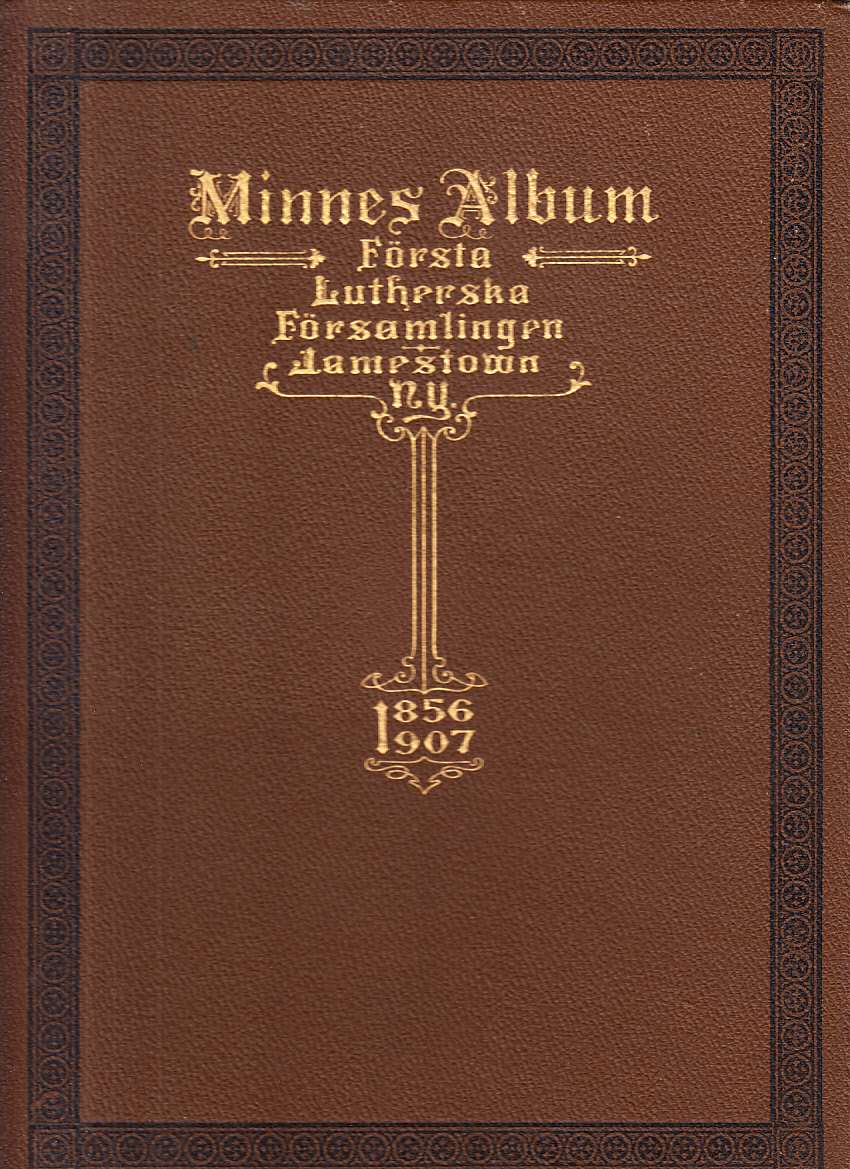 Minnes-album i ord och bild utgifvet af Första Svenska evangelisk-lutherska församlingen i Jamestown, Chautauqua County, N.Y. med anledning af dess femtio-års jubileum den 1-5 augusti 1907. 1856-1907.