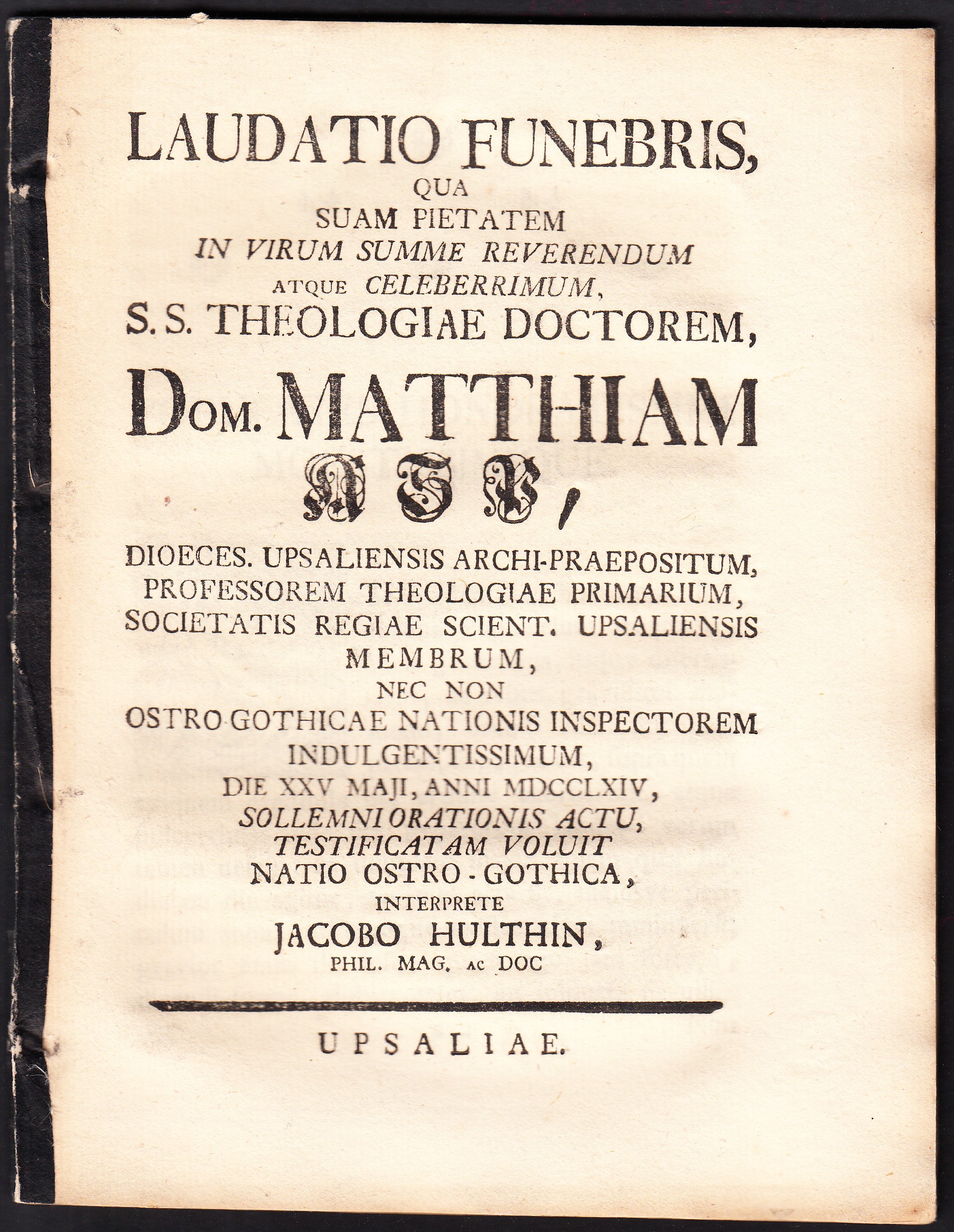 Laudatio funebris, qua... dom Matthiam Asp, dioeces. Upsaliensis archi-praepositum, professorem theoligiae primarium,... die 25 maji, anni 1764, sollemni orationis actu, testi ficatam voluit nation ostro-gothica, interprete Jacobo Hulthin.