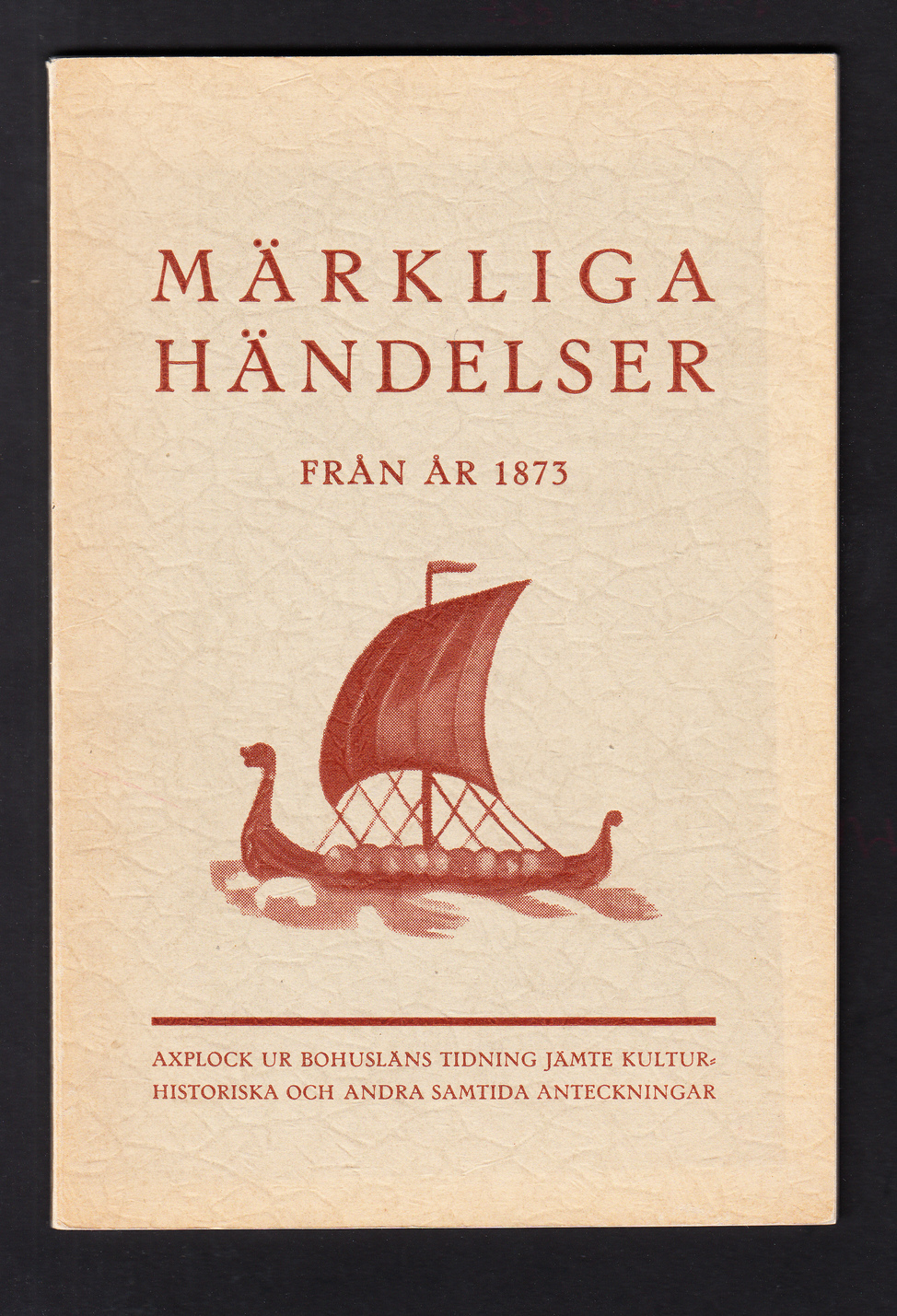 “Märkliga händelser” från 1873. Axplock ur Bohusläns tidning jämte kulturhistoriska och andra samtida anteckningar. Tillägnas Föreningen 1873 års män.
