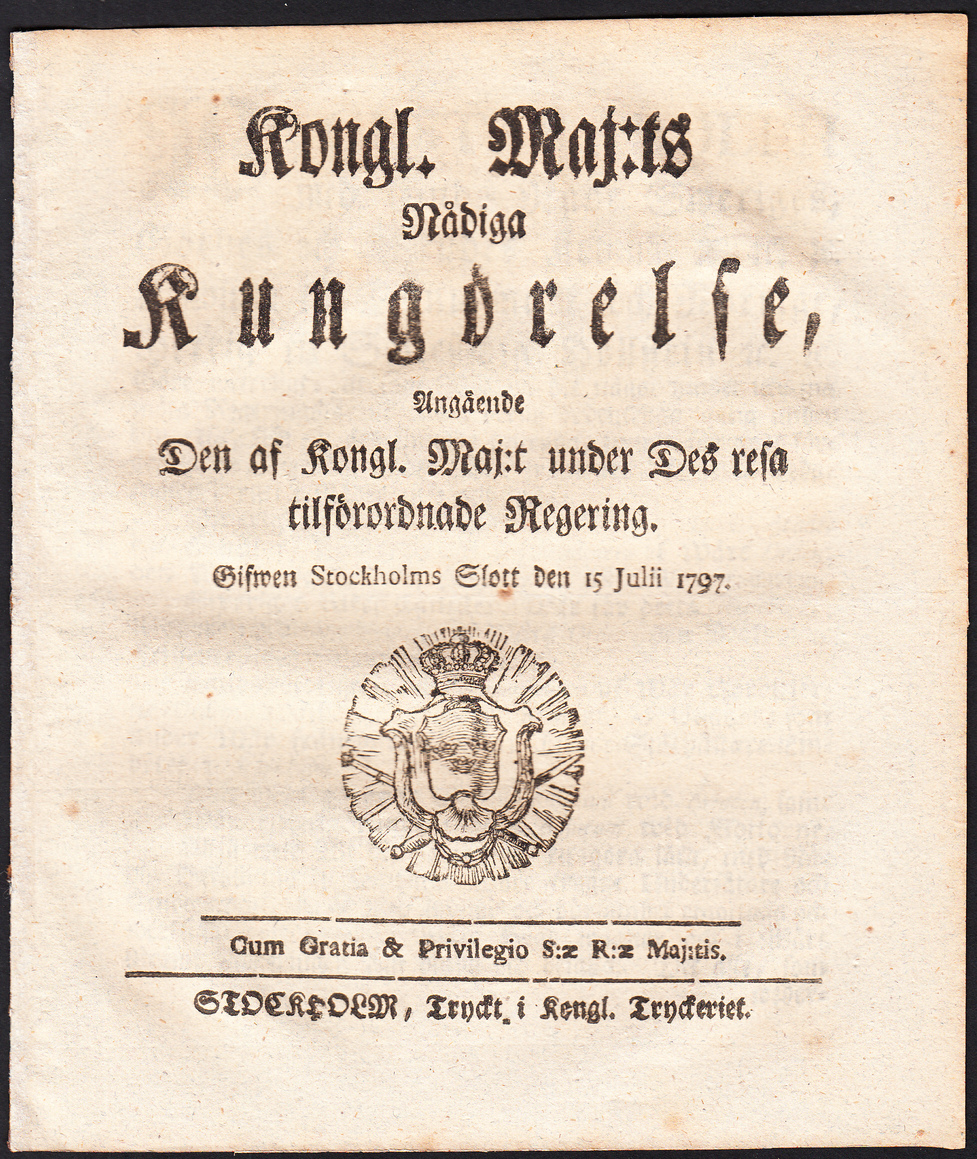 Kongl. Maj:ts Nådiga Kungörelse, Angående Den af Kongl. Maj:t under Des resa tilförordnade Regering. Gifwen Stockholms Slott den 15 julii 1797.