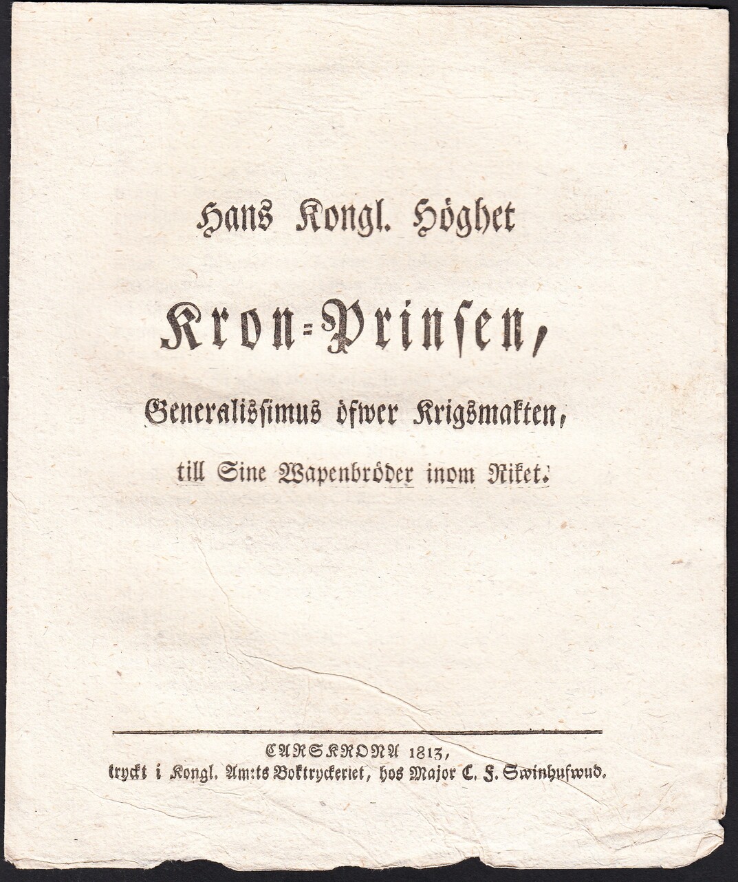 Hans kongl. höghet kron-prinsen, generalissimus öfwer krigsmakten, till sine wapenbröder inom riket.