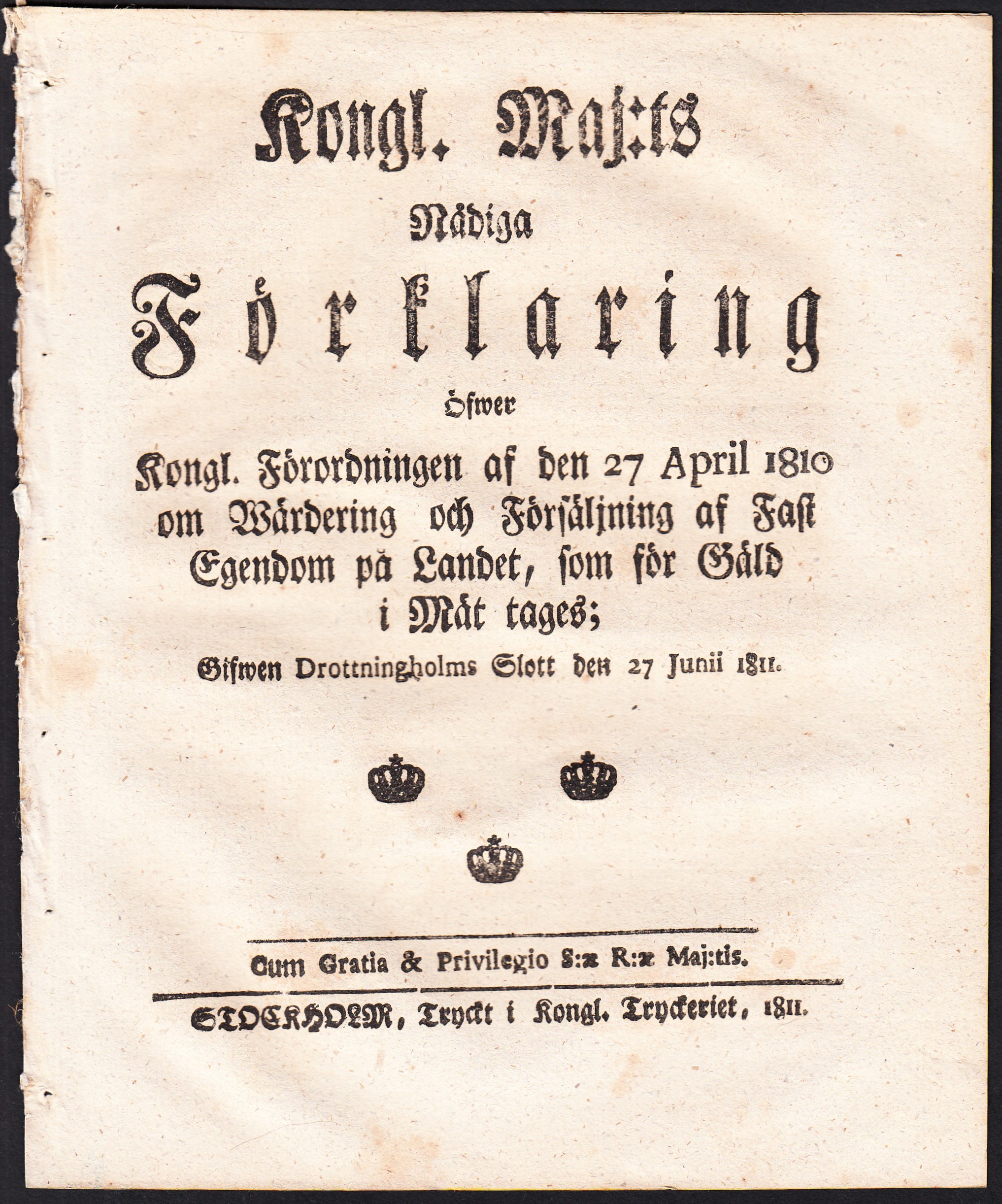 Kongl.Maj:ts Nådiga Förklaring Öfwer Kongl. Förordningen af den 27 April 1810 om Wärdering och Försäljning af Fast Egendom på Landet, som för Gäld i Mät tages; Gifwen Drottningholms Slott den 27 Junii 1811.