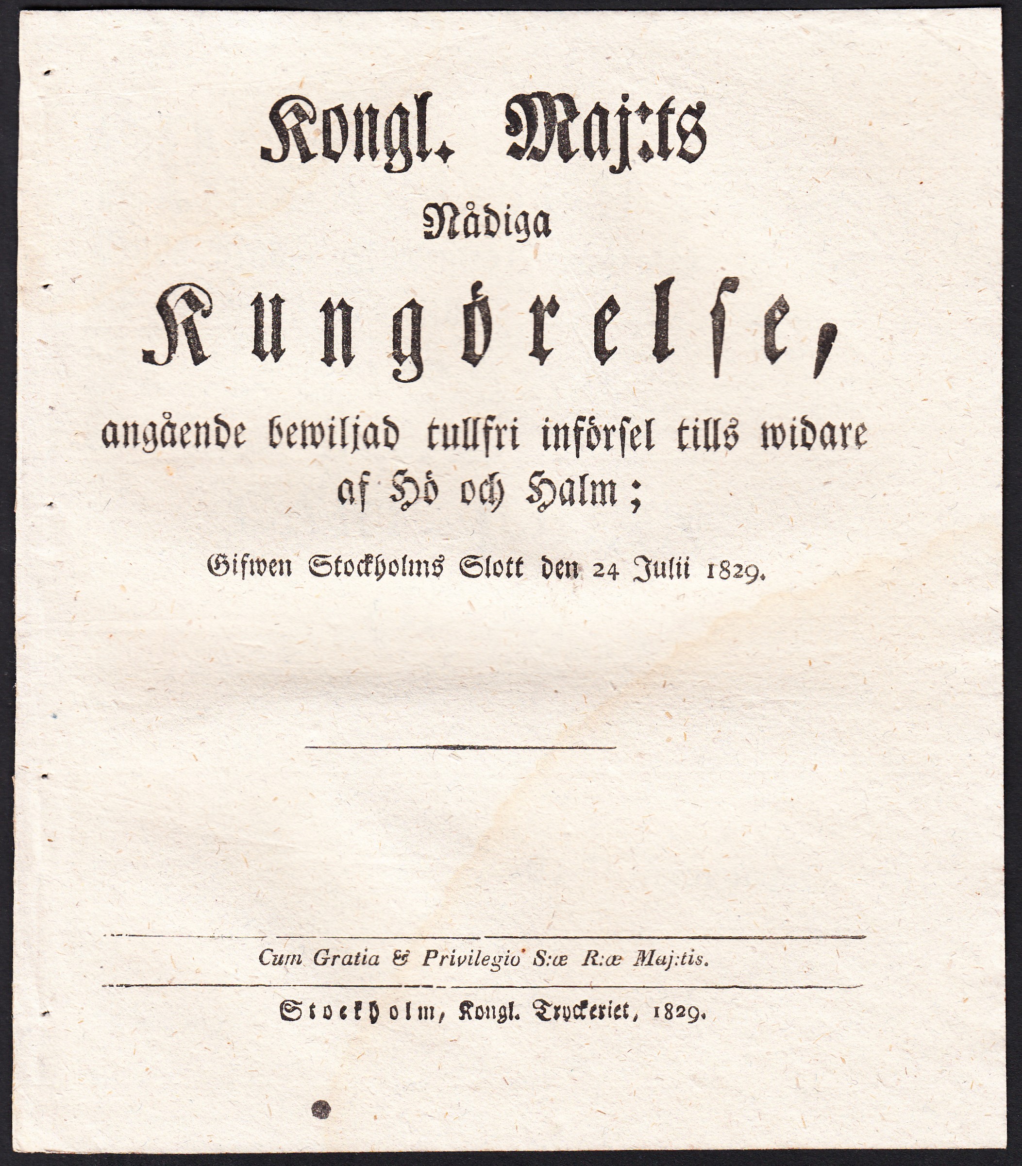 Kongl. maj:ts nådiga Kungörelse, angående bewiljad tullfri införsel tills widare af Hö och Halm; Gifwen Stockholms Slott den 24 julii 1829.