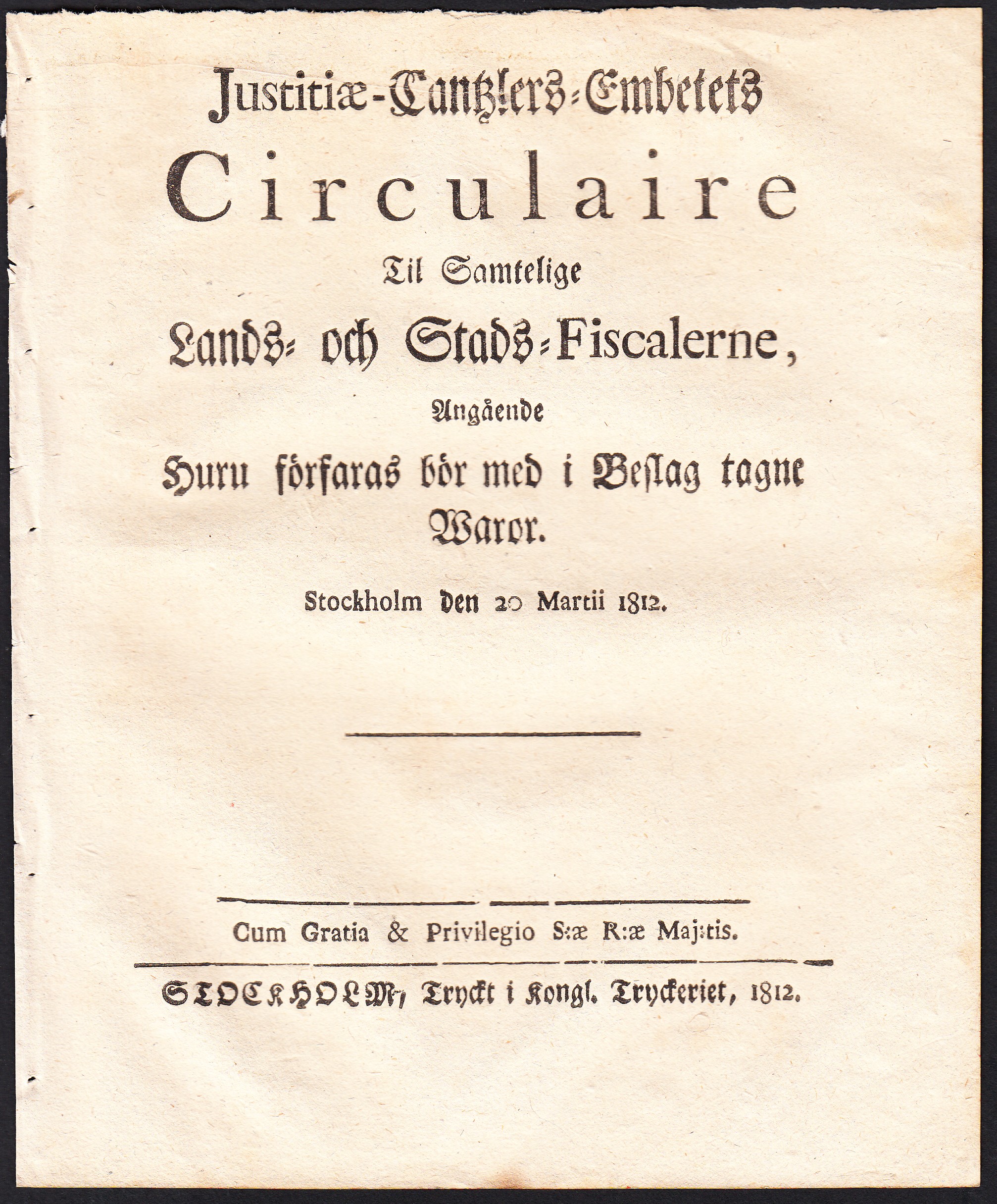 Justitæ-Cantzlers-Embetets Circulaire Til samtelige Lands- och Stads-Fiscalerne, Angående Huru förfaras bör med Beslag tagne Waror. Stockholm den 20 Martii 1812.