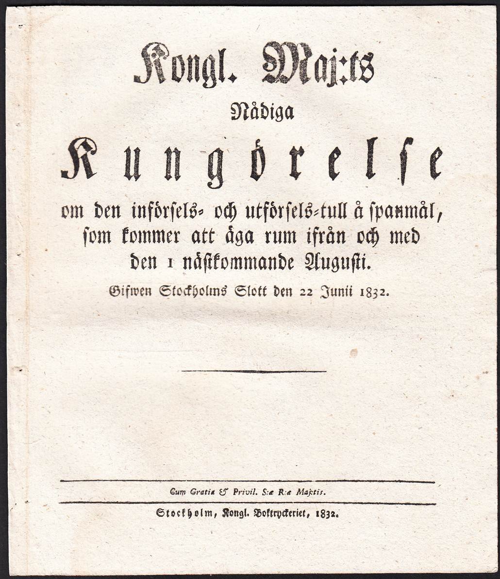 Kongl. maj:ts nådiga Kungörelse om den införsels- och utförsels-tull å spanmål, som kommer att äga rum ifrån och med den 1 nästkommande Augusti. Gifwen Stockholms slott den 22 junii 1832.