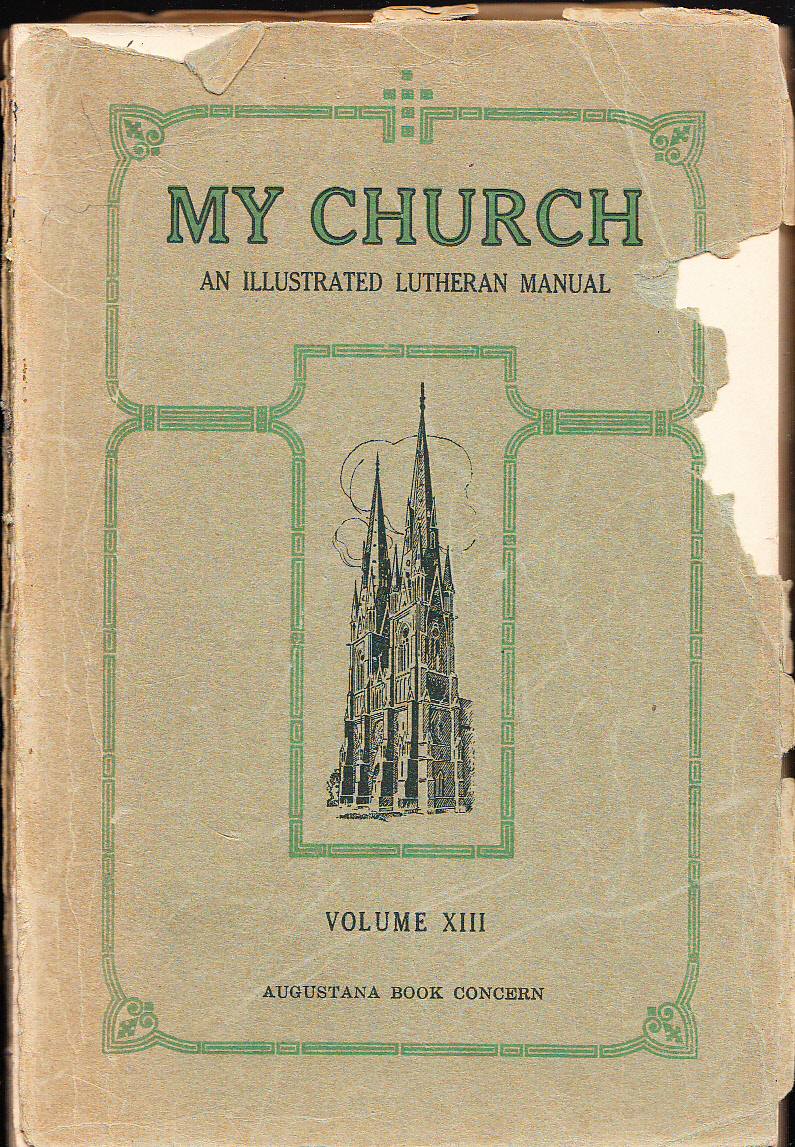 My Church. An illustrated Lutheran manual, pertaining principally to the history, work, and spirit of the Augustana synod. Volume XIII.