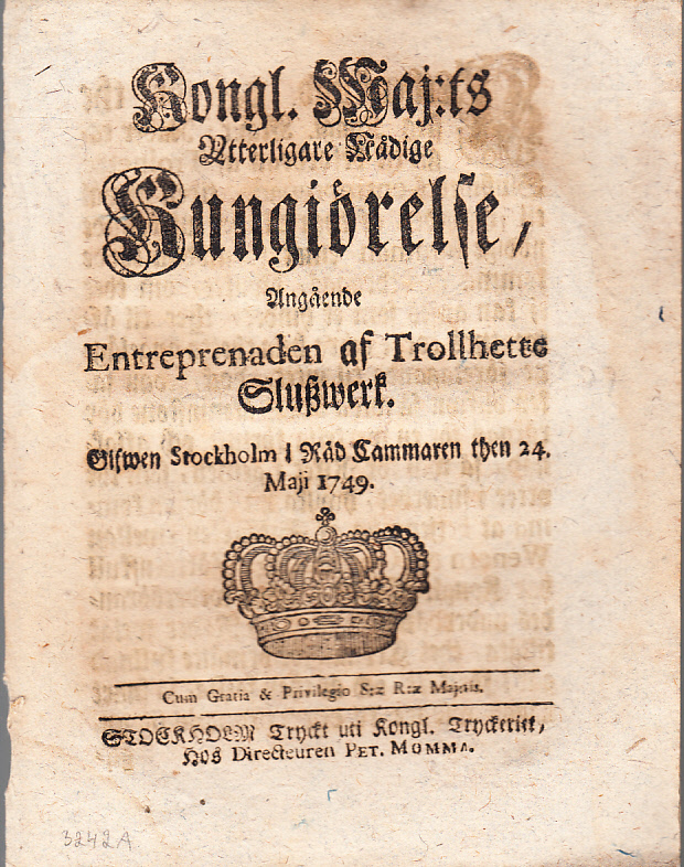 Kongl. Maj:ts Ytterligare Nådige Kungiörelse, Angående Entreprenaden af Trollhette Sluszwerk. Gifwen Stockholm i Råd-Cammaren then 24. Maji 1749.