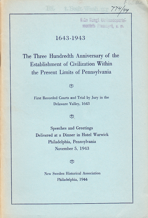 1643-1943 The Three Hundredth Anniversary of the Establishment of Civilization Within the Present Limits of Pennsylvania. First recorded courts and trail by jury in the Delaware Valley, 1643. Speeches and Greetings Delivered at a Dinner in Hotel Warwick, Philadelphia, Pennsylvania, November 5, 1943.