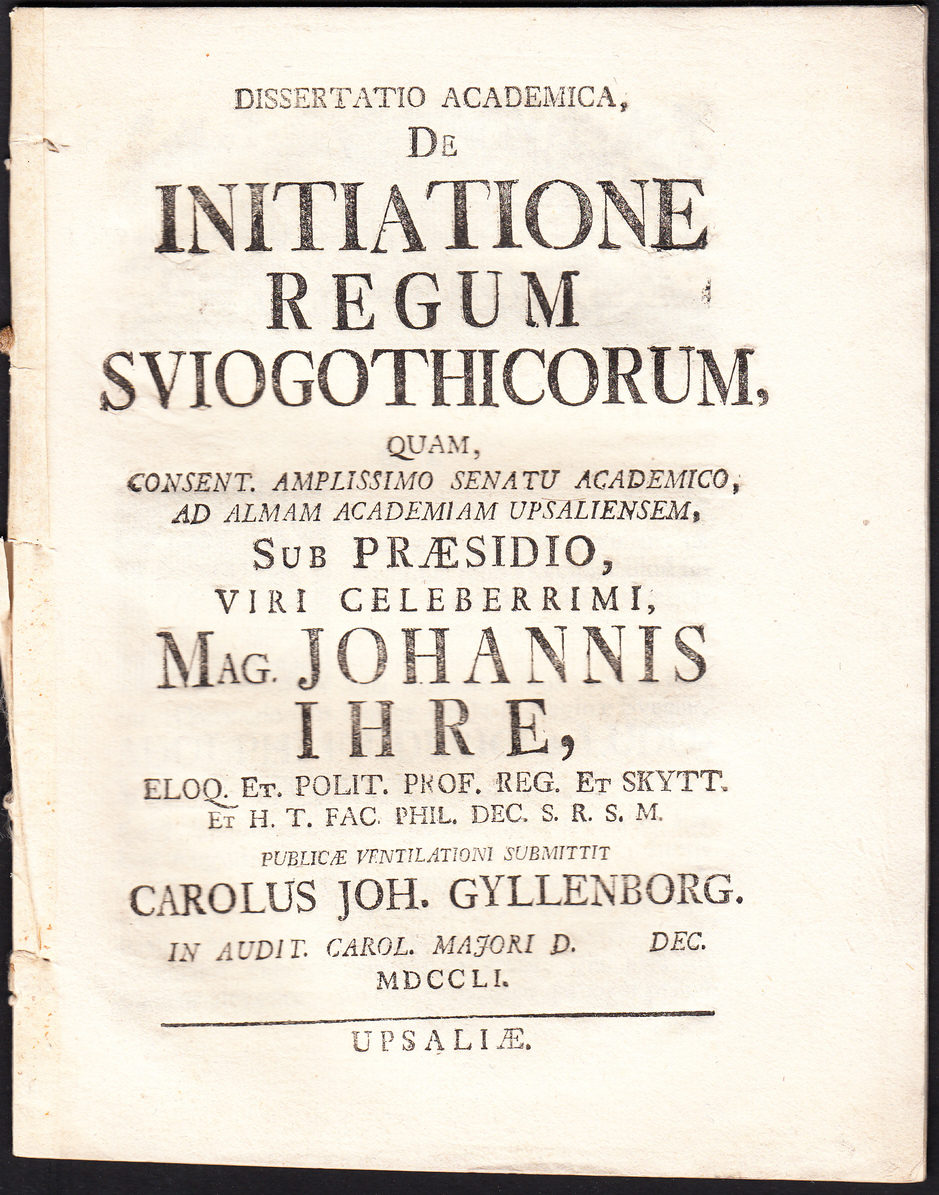 Dissertatio academica, de initiatione regum Sviogothicorum, quam, ... sub præsidio, ... Johannis Ihre, ... publicæ ventilationi submittit Carolus Joh. Gyllenborg. In Audit. Carol. Majori d. [...] Dec. MDCCLI.