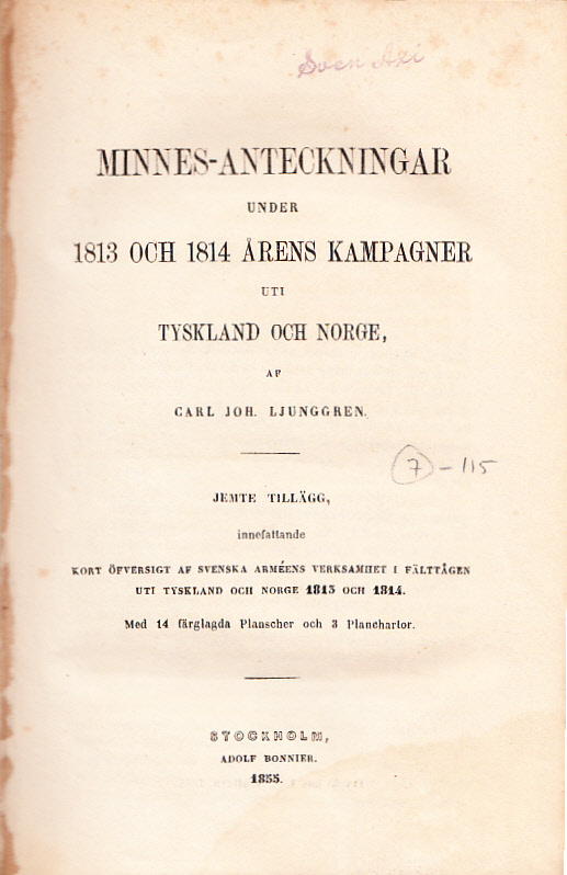 Minnes-anteckningar under 1813 och 1814 årens kampagner uti Tyskland och Norge af Carl Joh. Ljunggren. Jemte tillägg, innefattande kort öfversigt af svenska arméens verksamhet i fälttågen uti Tyskland och Norge 1813 och 1814. Med 14 färglagda planscher och 3 planchartor. [Utg. av] Adolf Bonnier.