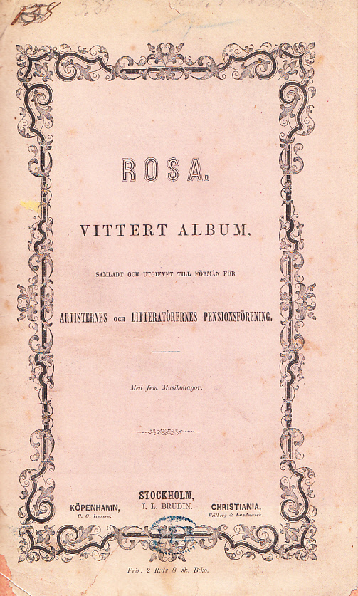 Rosa. Vittert album, samladt och utgifvet till förmån för artisternes och litteratörernes pensionsförening. Med fem musikbilagor. [= omslagstitel]. [Utg. av] J.L. Brudin.