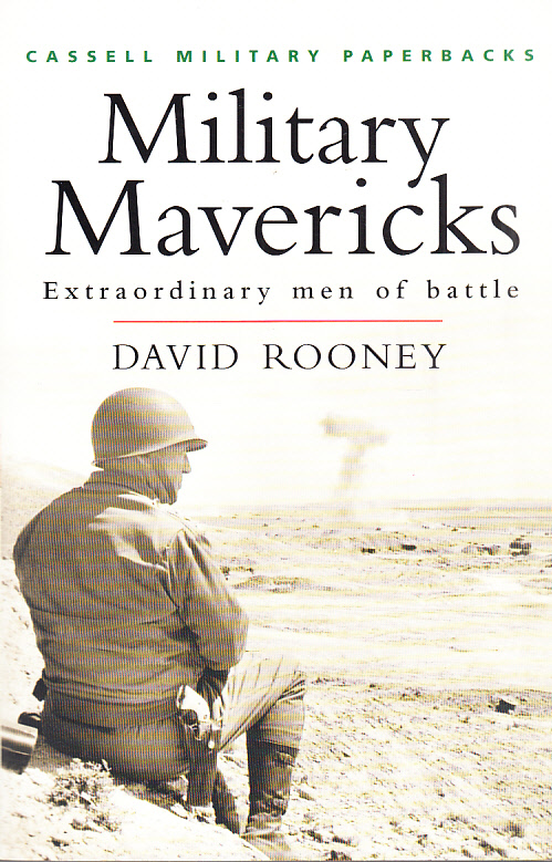 Military Mavericks. Extraordinary men of battle.