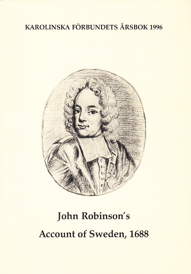 John Robinson’s Account of Sweden, 1688. The original manuscript, edited and collated with the 1693 manuscript and the published editions from 1694, with an introduction by John B. Hattendorf. [i: Karolinska förbundets årsbok 1996].