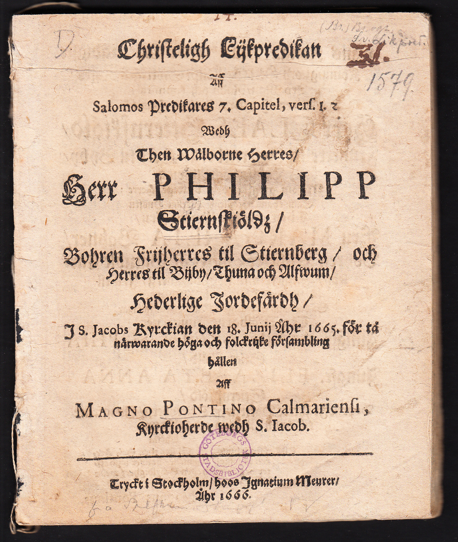 Christeligh lijkpredikan aff Salomos predikares 7. capitel ... Philipp Stiernskiöldz, bohren frijherres til Stiernberg ... hederlige jordefärdh, i S. Jacobs kyrckian den 18. junij åhr 1665. för tå närwarande höga och folckrijke försambling hållen aff Magno Pontino Calmariensi ...