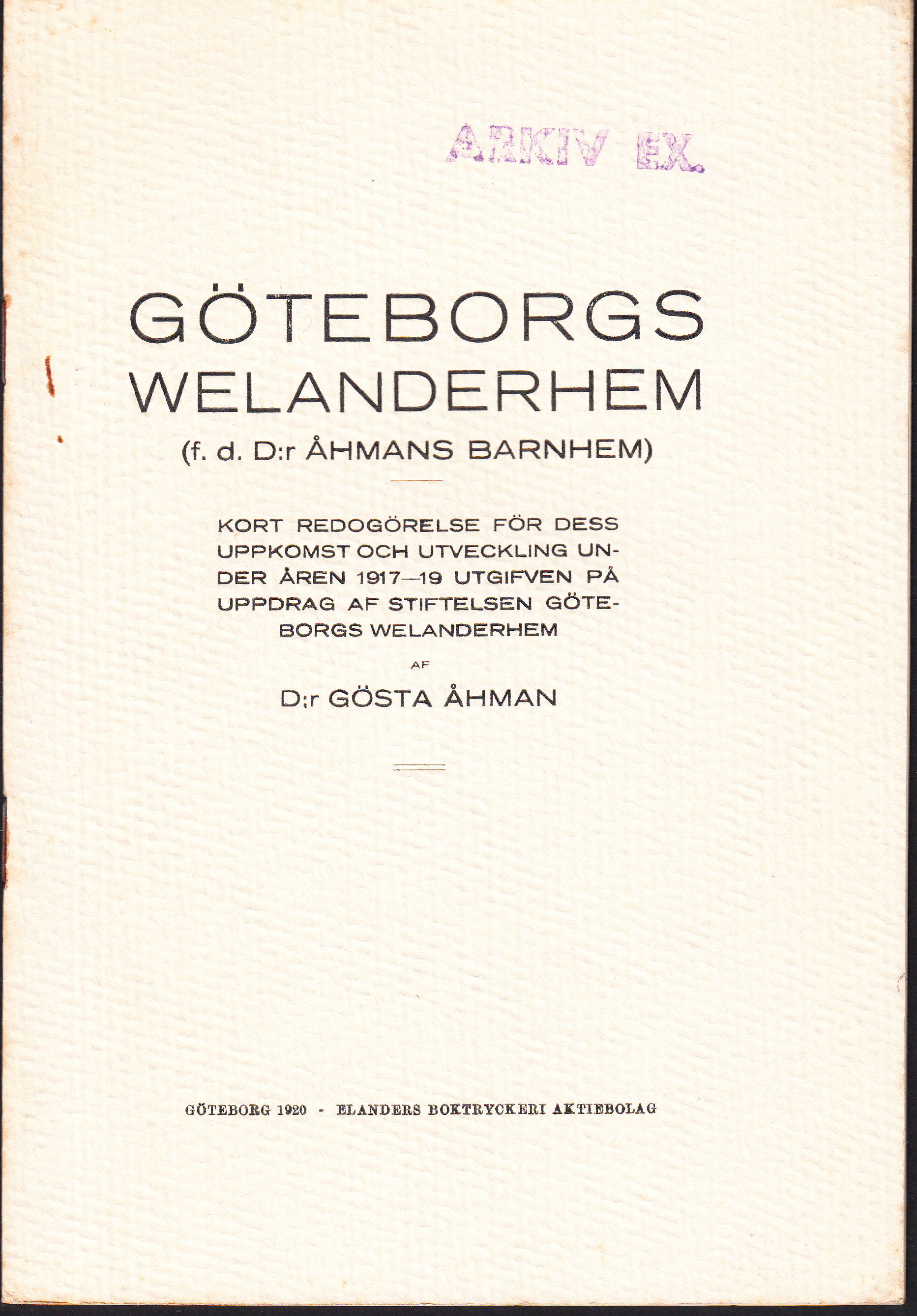 Göteborgs Welanderhem (f.d. d:r Åhmans barnhem). Kort redogörelse för dess uppkomst och utveckling under åren 1917-19, utgifven på uppdrag af stiftelsen Göteborgs Welanderhem.