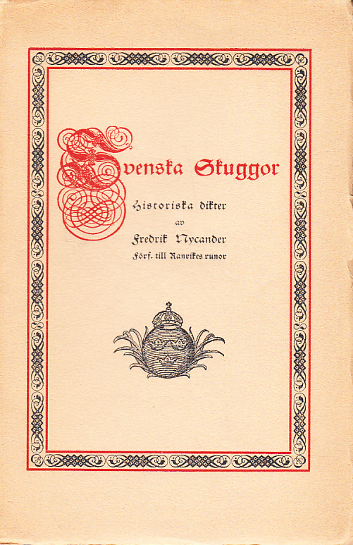 Svenska skuggor. Historiska dikter av Fredrik Nycander, förf. till Ranrikes runor. [Utg. av] Författarens förlag, Ynglingagatan 17.