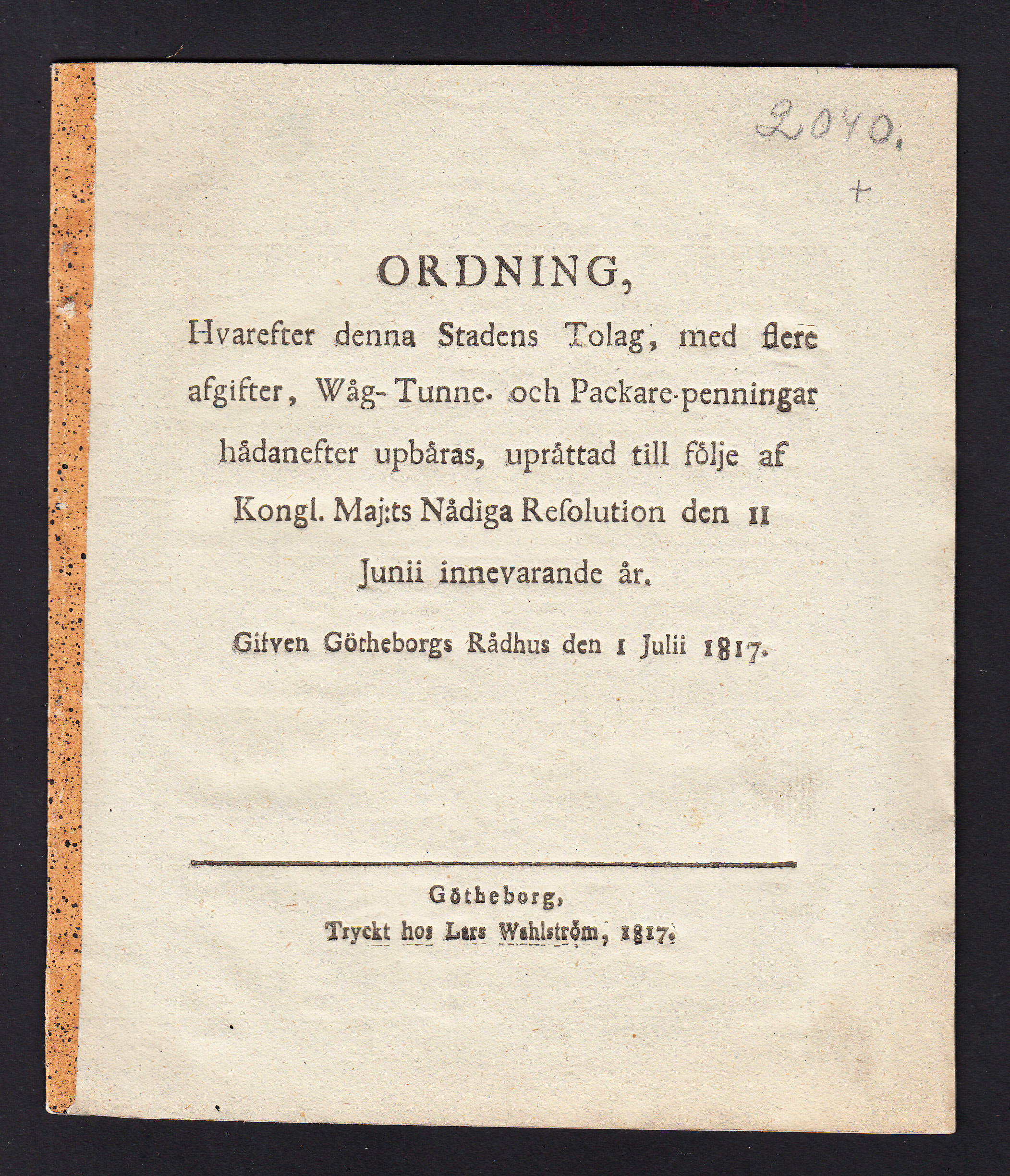 Ordning, hvarefter denna stadens tolag, med flere afgifter, wåg-tunne- och packare-penningar hädanefter upbäras, upprättad till följe af Kongl. Maj:ts nådiga resolution den 11 junii innevarande år. Gifven Götheborgs Rådhus den 1 julii 1817.