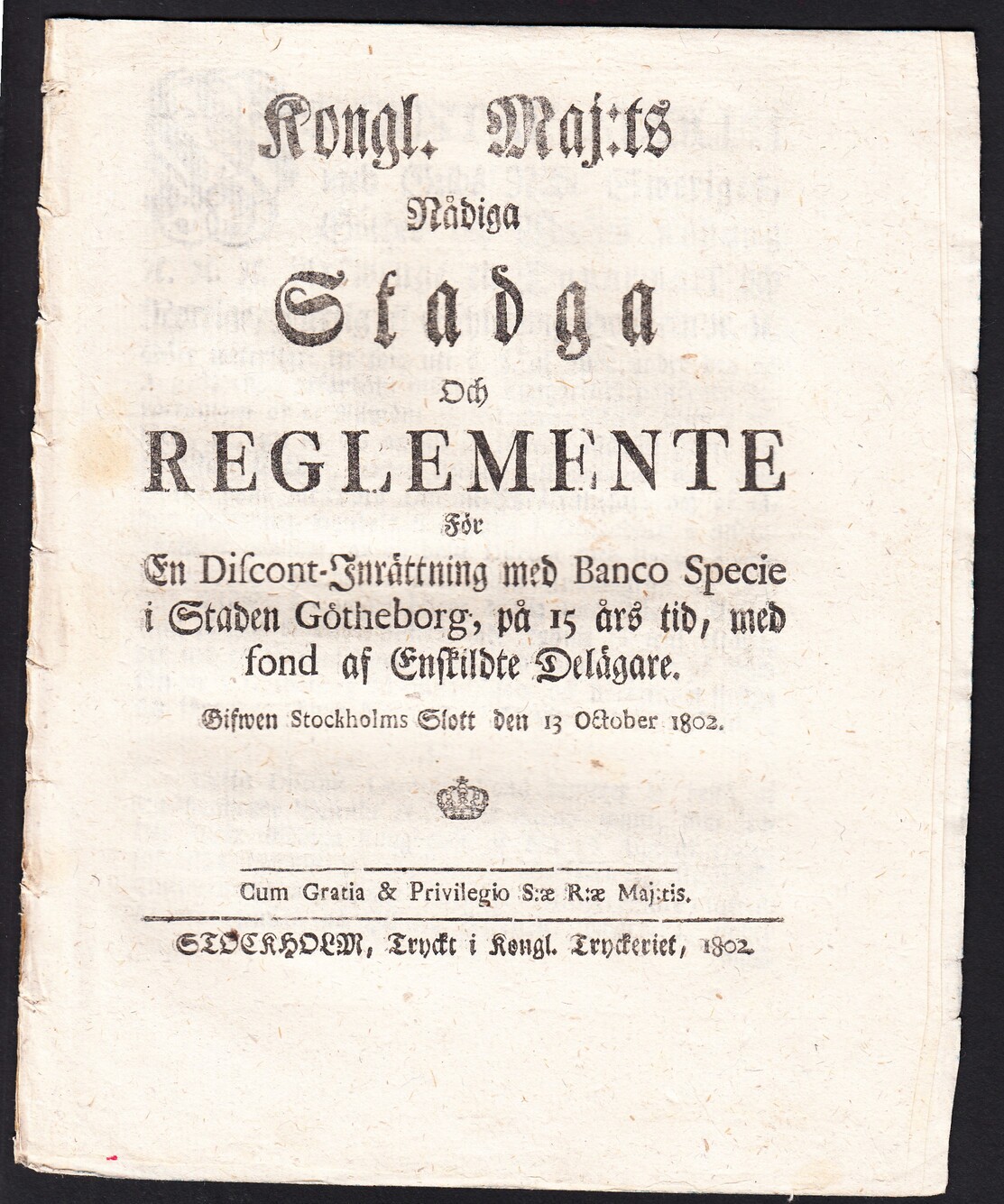 Kongl. Maj:ts Nådiga Stadga Och Reglemente För En Discont-Inrättning med Banco Specie i Staden Götheborg, på 15 års tid, med fond af Enskildte Delägare. Gifwen Stockholms Slott den 13 October 1802.