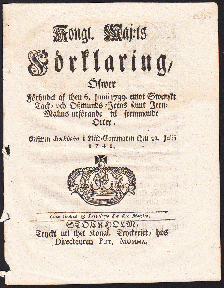 Kongl. Maj:ts Förklaring, Öfwer Förbudet af then 6. junii 1739. emot Swenskt Tack- och Oszmunds-Jerns samt Jern-Malms utförande til fremmande Orter. Gifwen Stockholm i Råd-Cammaren then 22. julii 1741.