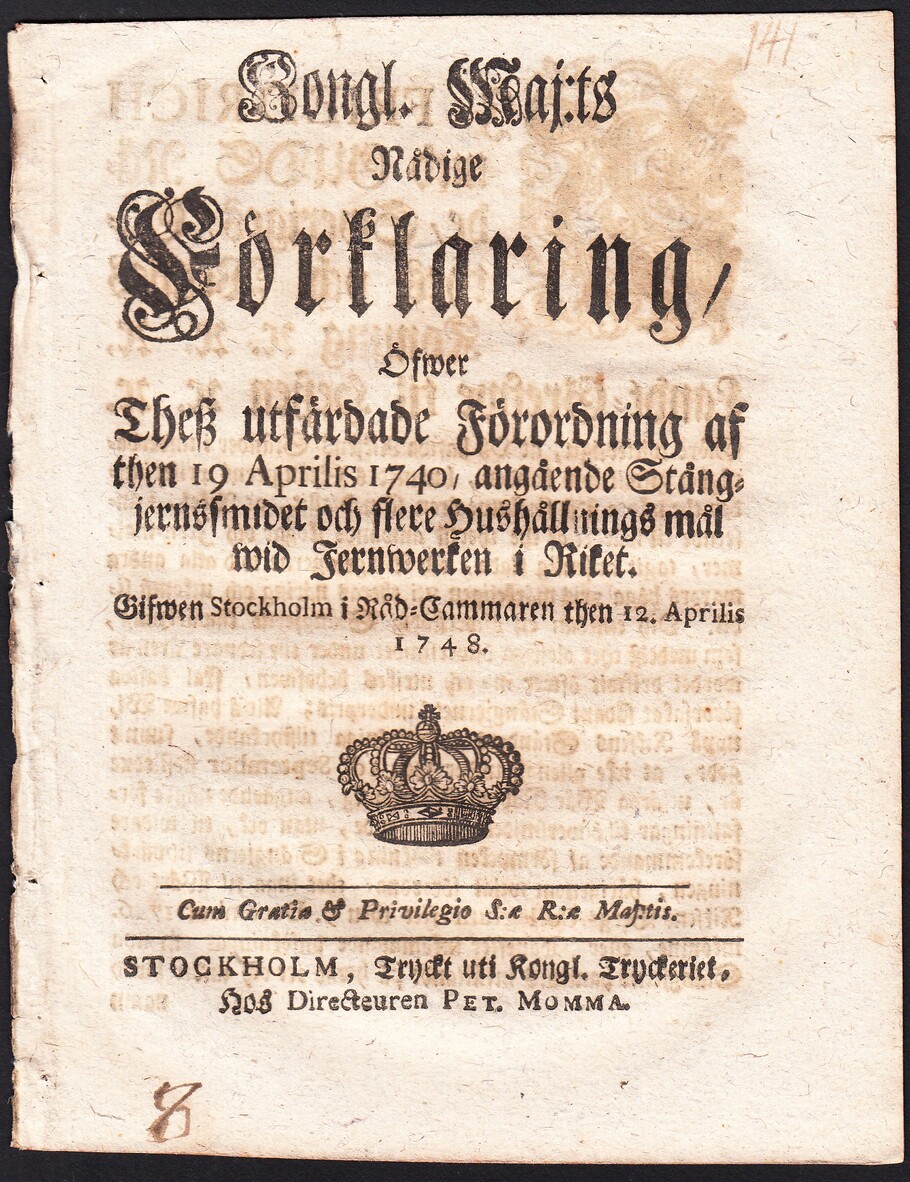 Kongl. Maj:ts Nådige Förklaring, Öfwer Thesz utfärdade Förordning af then 19. Aprilis 1740, angående Stångjernssmidet och flere Hushållnings mål wid Jernwerken i Riket. Gifwen Stockholm i Råd-Cammaren then 12. Aprilis 1748.