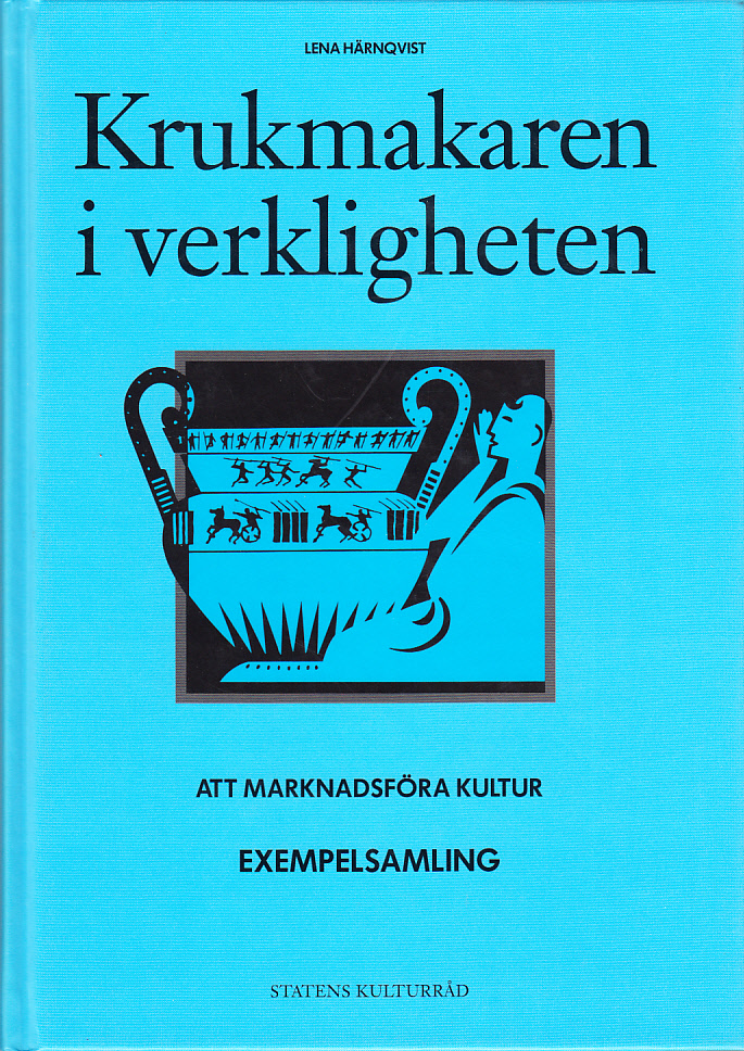 Krukmakaren i verkligheten. Om konsten att marknadsföra kultur. Exempelsamling. [Utg. av] Statens kulturråd.