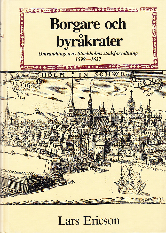 Borgare och byråkrater. Omvandlingen av Stockholms stadsförvaltning 1599-1637.