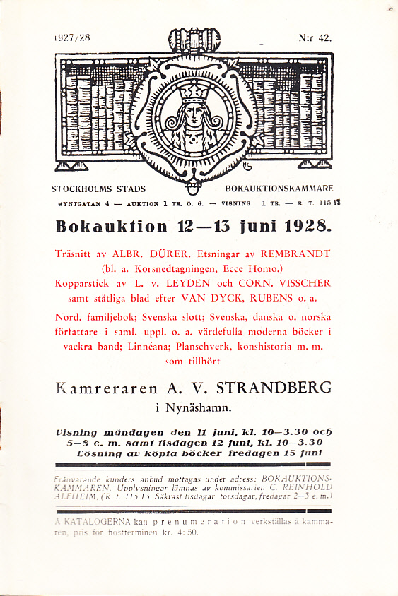 Bokauktion den 12-13 juni 1928. Träsnitt av Albr. Dürer. Etsningar av Rembrandt (bl.a. Korsnedtagningen, Ecce Homo). Kopparstick av L.v. Leyden och Corn. Visscher samt ståtliga blad efter van Dyck, Rubens o.a. Nordisk familjebok, Svenska slott, Svenska, danska o. norska författare i saml. uppl. o.a. värdefulla moderna böcker i vackra band, Linnéana, Planschverk, konsthistoria m.m. som tillhört Kamreraren A.V. Strandberg i Nynäshamn.