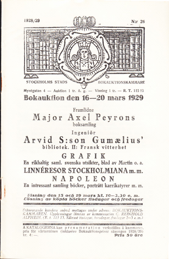Bokauktion den 16-20 mars 1929. Framlidne Major Axel Peyrons boksamling. Ingeniör Arvid S:son Gumælius’ bibliotek II: Fransk vitterhet. Grafik. En rikhaltig samling svenska utsikter, blad av martin o.a. Linnéresor, Stockholmiana m.m. Napoleon. En intressant samling böcker, porträtt, karrikatyrer m.m.