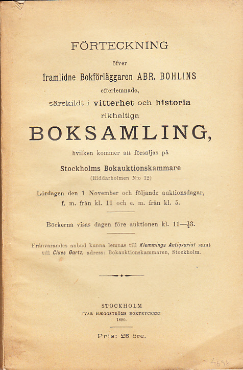 Förteckning öfver framlidne Bokförläggaren Abr. Bohlins efterlemnade, särskildt i Vitterhet och Historia rikhaltiga boksamling, hvilken kommer att försäljas på Stockholms Bokauktionskammare (Riddarholmen N:o 12). Lördagen den 1 November och följande auktionsdagar ... [= omslagstitel].