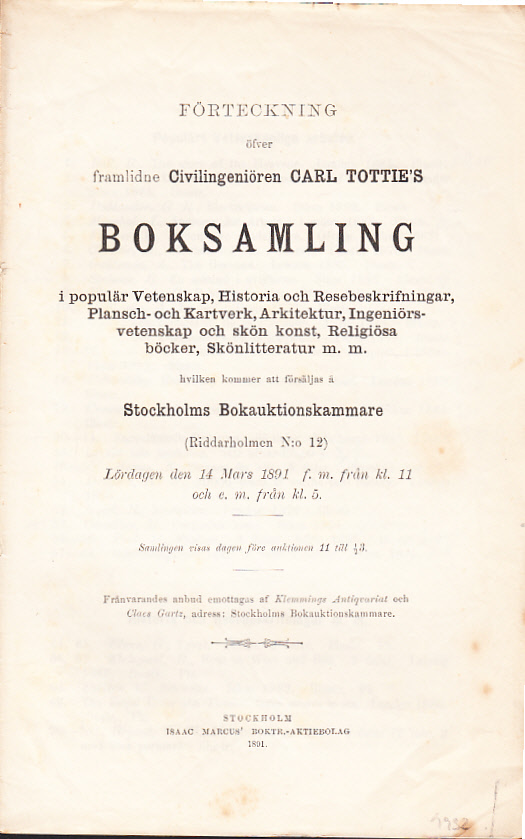 Förteckning öfver framlidne Civilingenjören Carl Tottie’s boksamling i populär Vetenskap, Historia och Resebeskrifningar, Plansch- och Kartverk, Arkitektur, Ingeniörsvetenskap och skön konst, Religiösa böcker, Skönlitteratur m.m. hvilken kommer att försäljas å Stockholms Bokauktionskammare (Riddarholmen N:o 12). Lördagen den 14 mars 1891 ...