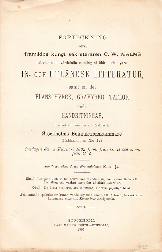 Förteckning öfver framlidne kungl. sekreteraren C.W. Malms efterlemnade värdefulla samling af äldre och nyare, in- och utländsk litteratur, samt en del Planschverk, Gravyrer, Taflor och Handritningar, hvilket kommer att försäljas å Stockholms Bokauktionskammare (Riddarholmen N:o 12). Onsdagen den 3 februari 1892 ...