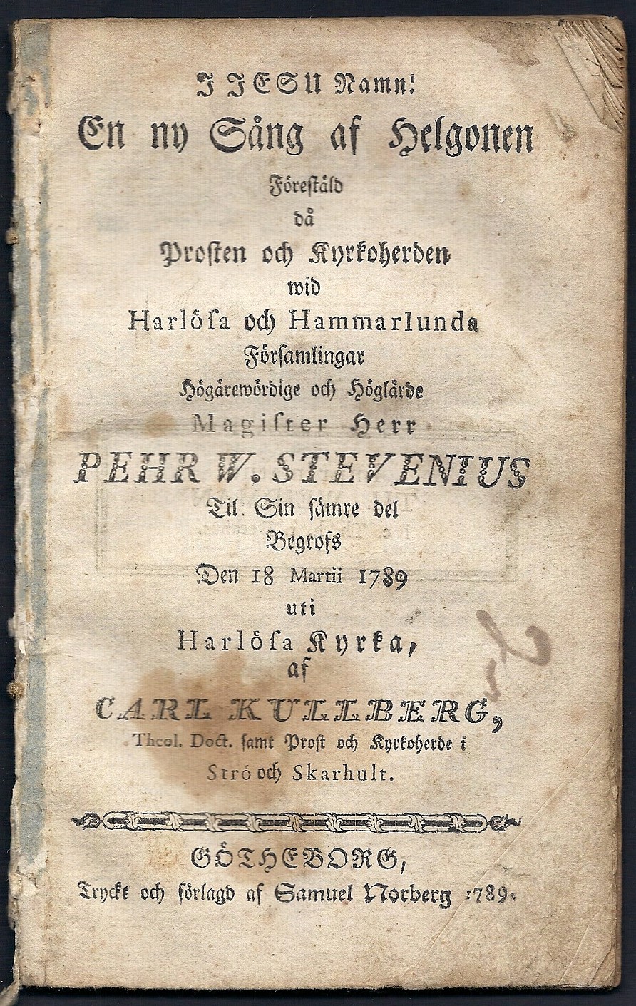 En ny sång af helgonen förestäld då prosten och kyrkoherden wid Harlösa och Hammarlunda församlingar ... Pehr W. Stevenius til sin sämre del begrofs den 18 martii 1789 uti Harlösa kyrka, af Carl Kullberg ...