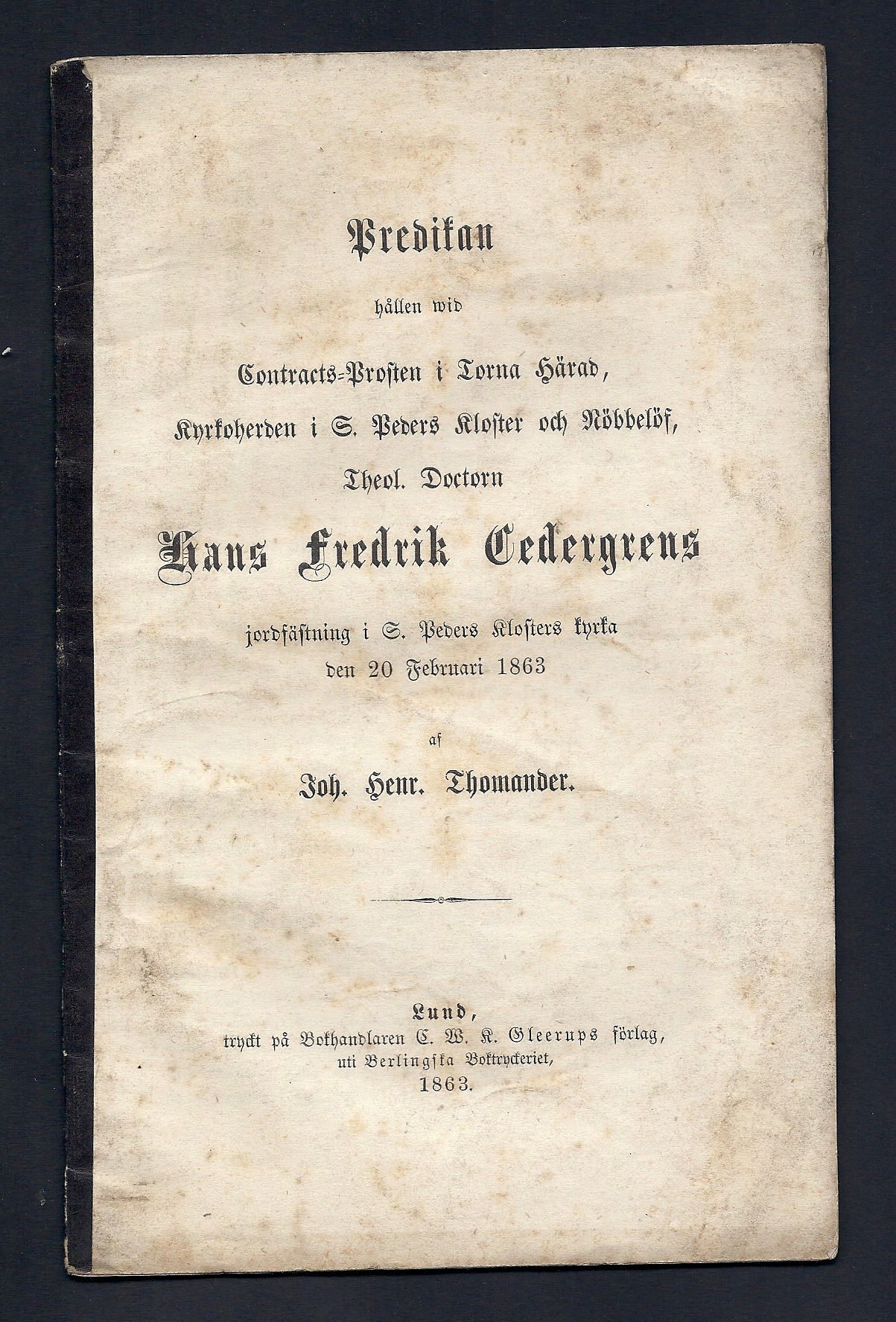 Predikan hållen wid contracts-prosten i Torna härad, kyrkoherden i S. Peders kloster och Nöbbelöf, theol. doctorn Hans Fredrik Cedergrens jordfästning i S.Peders kyrka den 20 februari 1863.