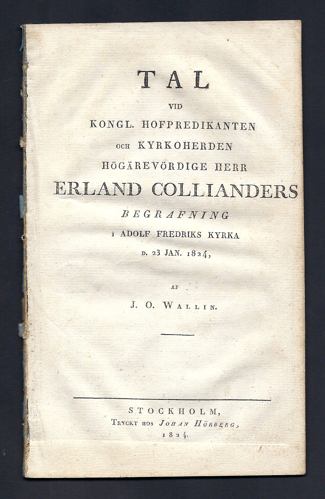 Tal vid kongl. hofpredikanten och kyrkoherden ... Erland Collianders begrafning i Adolf Fredriks kyrka d. 23 jan. 1824, af J.O. Wallin.