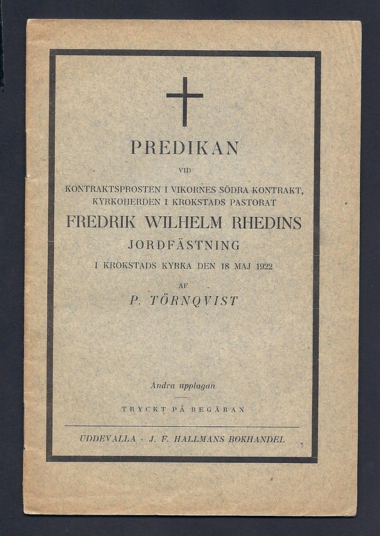 Predikan vid kontraktsprosten i Vikornes södra kontrakt, kyrkoherden i Krokstads pastorat Fredrik Wilhelm Rhedins jordfästning i Krokstads kyrka den 18 maj 1922 af P. Törnqvist. Andra upplagan. Tryckt på begäran.