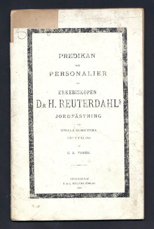 Predikan och personalier vid erkebiskopen d:r Henrik Reuterdahls jordfästning uti Upsala domkyrka den 8 juli 1870 af C. A. Torén. [Utg. av] F. & G. Beijers förlag.