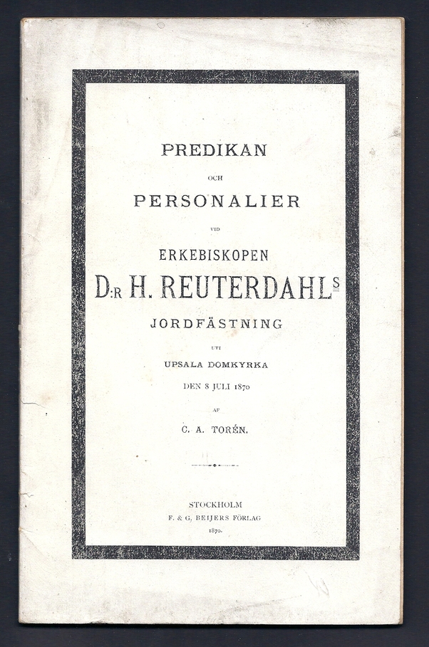 Predikan och personalier vid erkebiskopen d:r Henrik Reuterdahls jordfästning uti Upsala domkyrka den 8 juli 1870 af C. A. Torén. [Utg. av] F. & G. Beijers förlag.