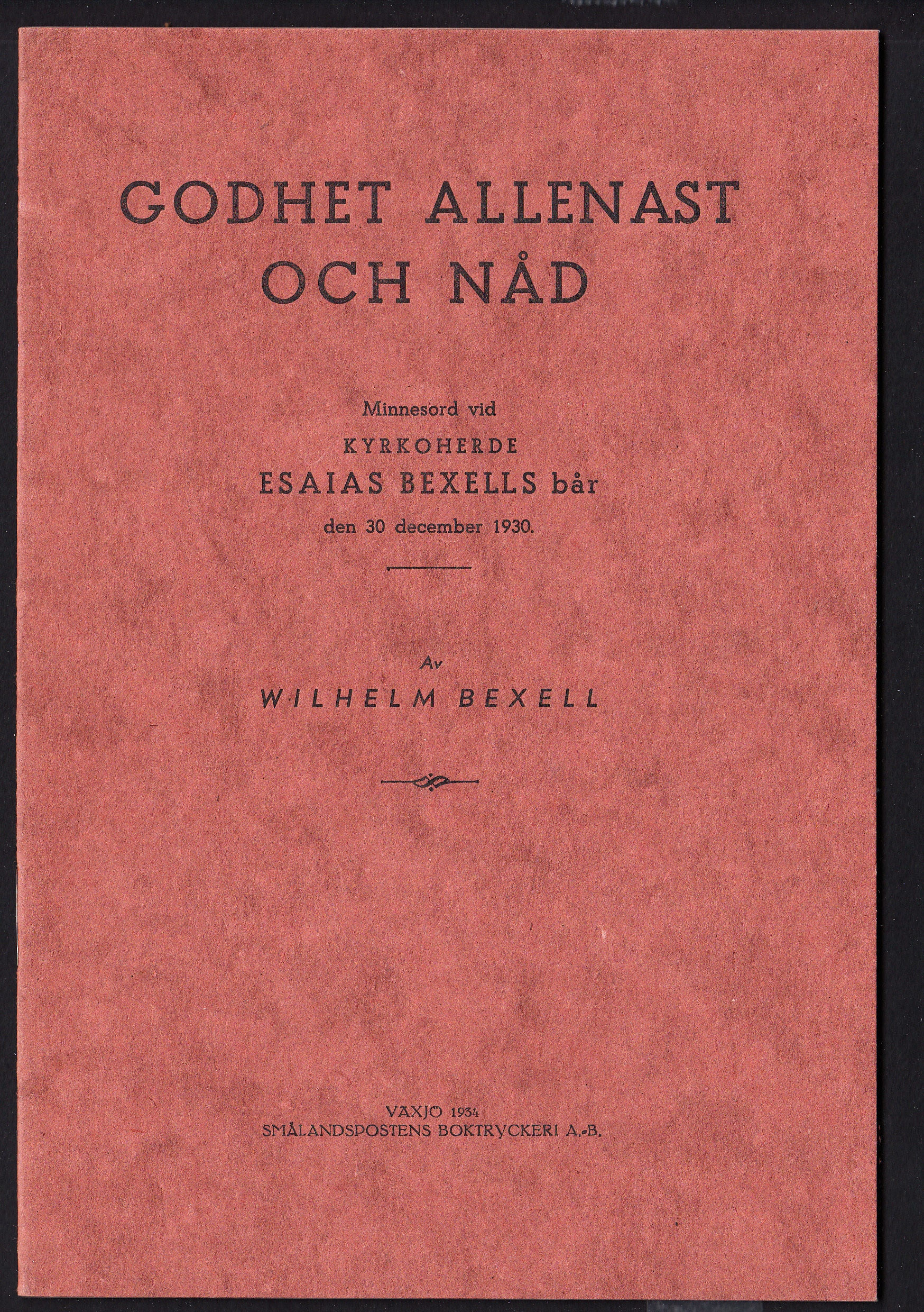 Godhet allenast och nåd. Minnesord vid kyrkoherde Esaias Bexells bår den 30 december 1930. Av Wilhelm Bexell.
