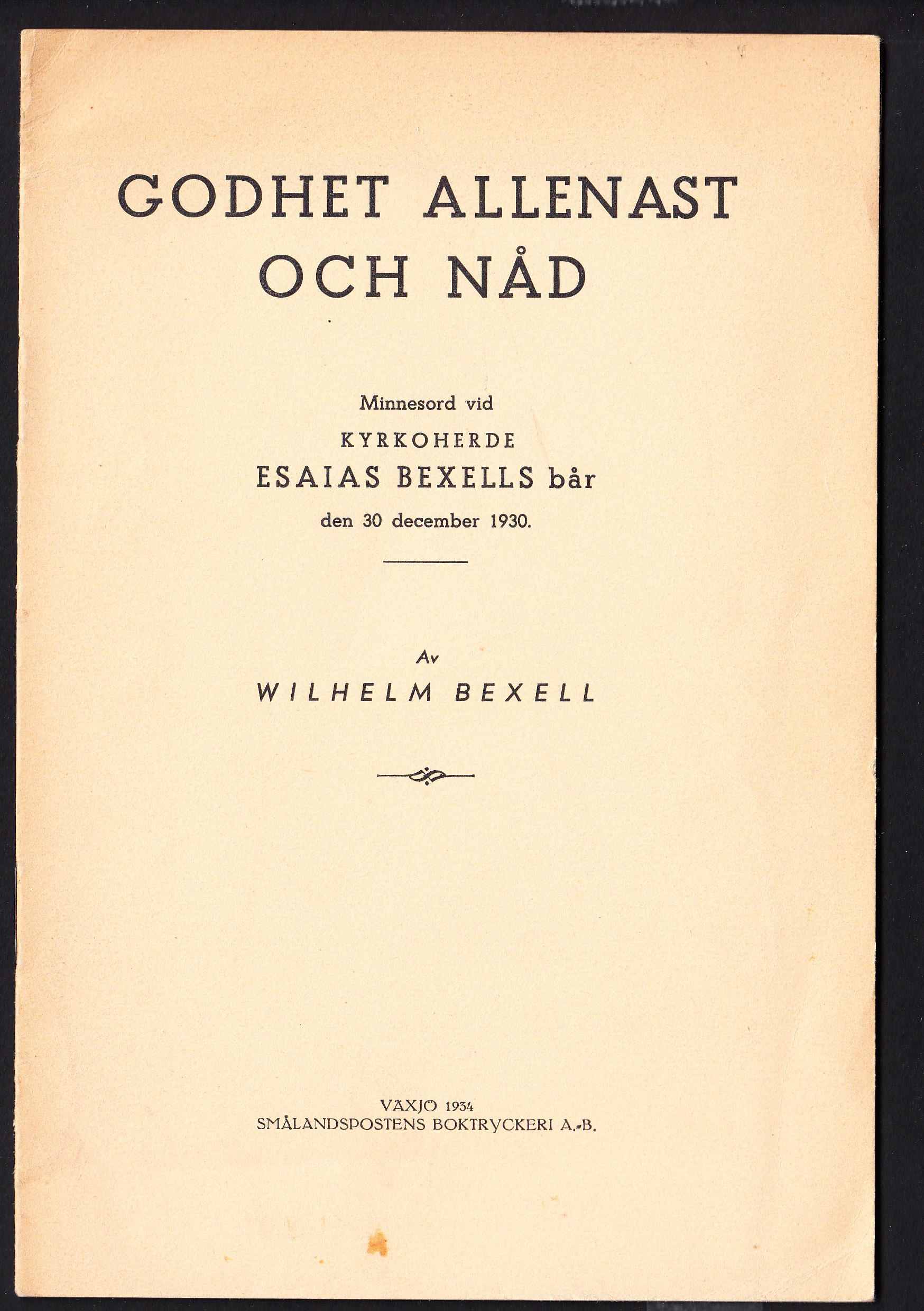 Godhet allenast och nåd. Minnesord vid kyrkoherde Esaias Bexells bår den 30 december 1930. Av Wilhelm Bexell.