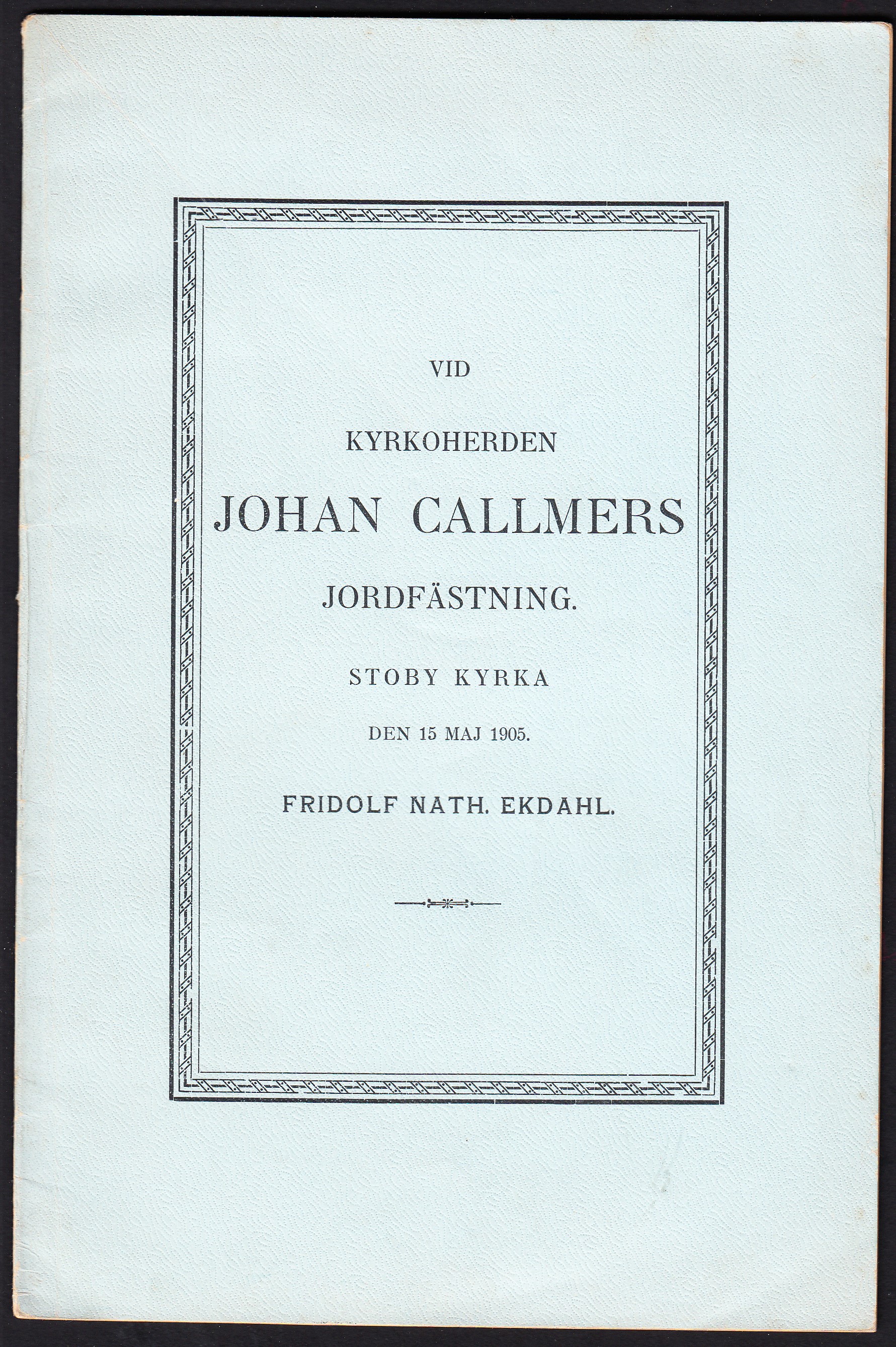 Vid kyrkoherde Johan Callmers jordfästning. Stoby kyrka den 15 maj 1905.