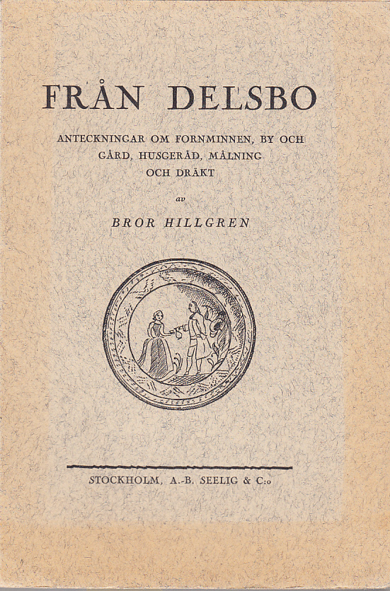 Från Delsbo. Anteckningar om fornminnen, by och gård, husgeråd, målning och dräkt. [Utg. av] A.-B. Seelig & C:o.