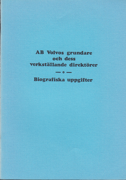 AB Volvos grundare och företagets verkställande direktörer. Biografiska uppgifter [sammanställda av Gunnar I Ericsson]. [= Omslagstitel].