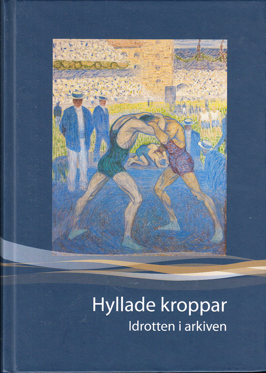 Hyllade kroppar. Idrotten i arkiven. Årsbok för Riksarkivet och Landsarkiven 2012.
