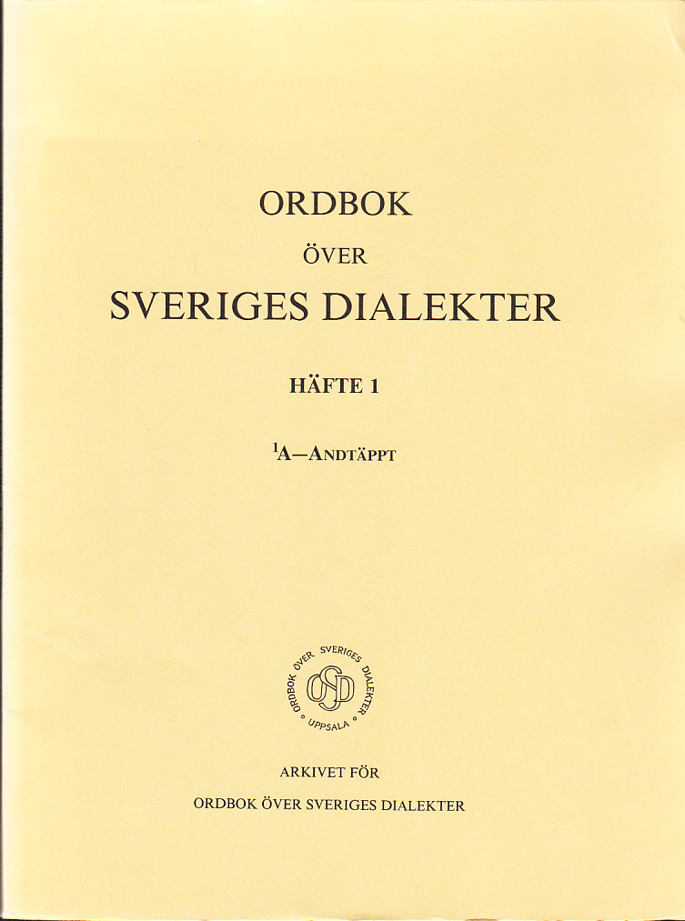 Ordbok över Sveriges dialekter. Första bandet. Häfte 1. 1A-Andtäppt [... Häfte 2. Andvarpning-2Arsa; ... Häfte 3. 3Arsa-1Back].