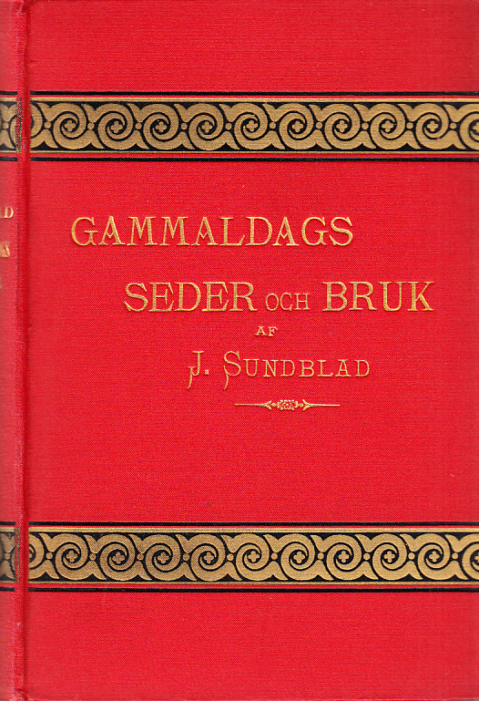 Gammaldags seder och bruk. Ny upplaga [av ‘Gammaldags bruk’] väsentligt omarbetad och tillökad. [Utg. av] Fahlcrantz & Co.