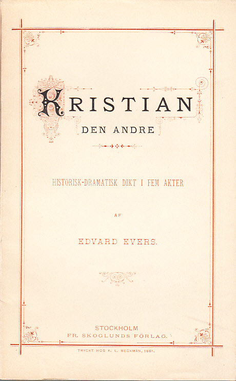 Kristian den andre. Historisk-dramatisk dikt i fem akter. [Utg. av] Fr. Skoglunds förlag.